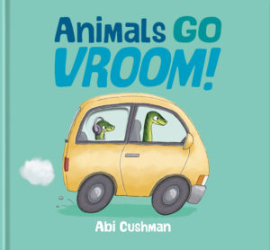 Animals Go Vroom! by Abi Cushman